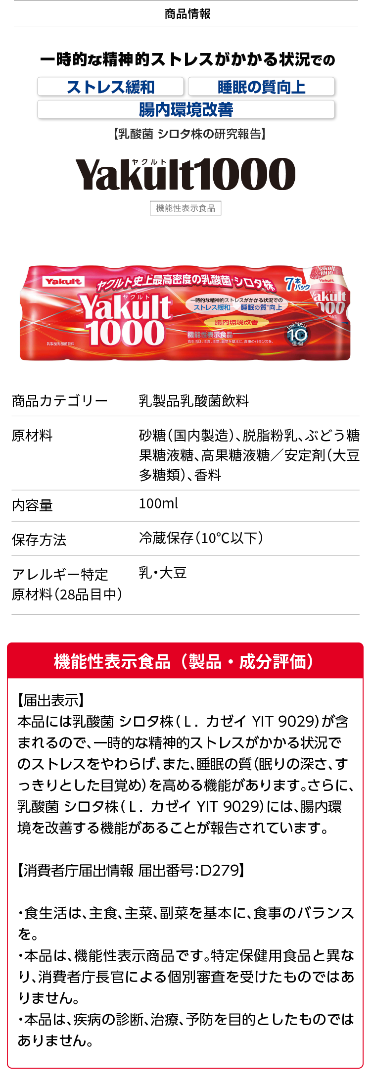 Yakult(ヤクルト)1000 【届出表示】本品には乳酸菌 シロタ株（Ｌ． カゼイ YIT 9029）が含まれるので、一時的な精神的ストレスがかかる状況でのストレスをやわらげ、また、睡眠の質（眠りの深さ、すっきりとした目覚め）を高める機能があります。さらに、乳酸菌 シロタ株（Ｌ． カゼイ YIT 9029）には、腸内環境を改善する機能があることが報告されています。【消費者庁届出情報 届出番号：D279】・食生活は、主食、主菜、副菜を基本に、食事のバランスを。・本品は、疾病の診断、治療、予防を目的としたものではありません。・疾病のある方、未成年者、妊産婦（妊娠を計画している方を含む）、授乳中の方を対象に開発された食品ではありません。・本品は、機能性表示食品です。特定保健用食品と異なり、消費者庁長官による個別審査を受けたものではありません。